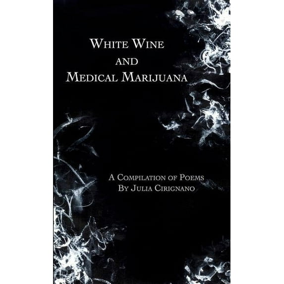 White Wine and Medical Marijuana: A Compilation of Poems, (Paperback)