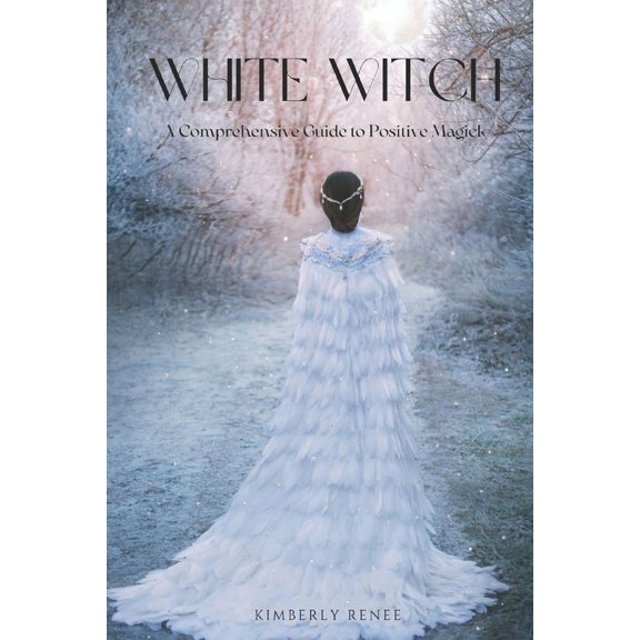 White Witch: A Comprehensive Guide to Positive Magick
