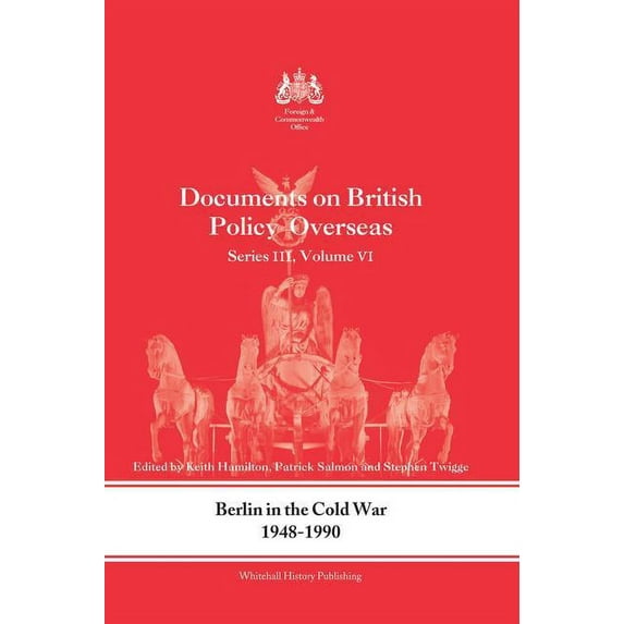 Whitehall Histories Berlin in the Cold War, 1948-1990: Documents on British Policy Overseas, Series III, Vol. VI, (Paperback)