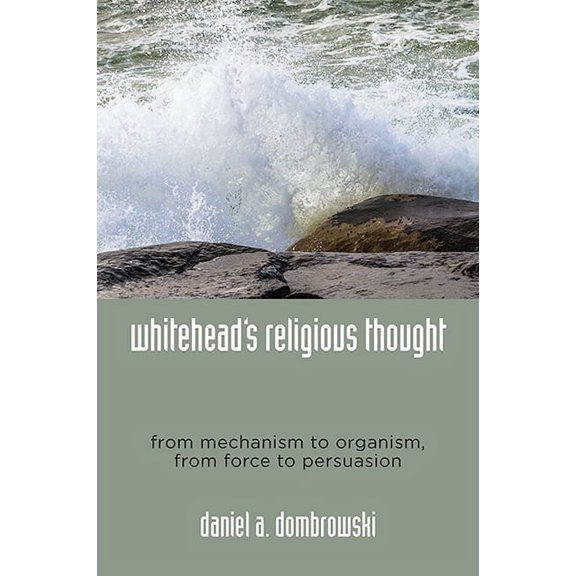 Whitehead's Religious Thought: From Mechanism to Organism, From Force to Persuasion, (Paperback)