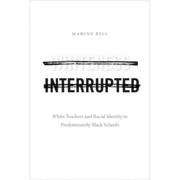 Whiteness Interrupted: White Teachers and Racial Identity in Predominantly Black Schools, (Hardcover)