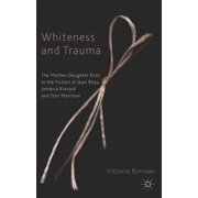 Whiteness and Trauma The Mother-Daughter Knot in the Fiction of Jean Rhys, Jamaica Kincaid and Toni Morrison, Hardcover