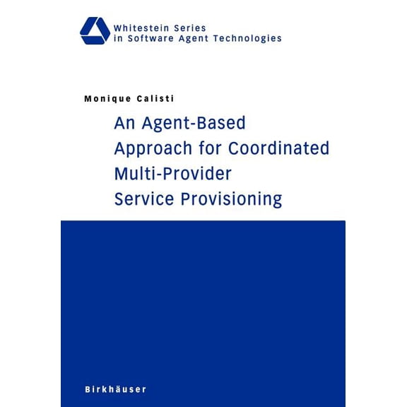 Whitestein Software Agent Technologies a An Agent-Based Approach for Coordinated Multi-Provider Service Provisioning, (Paperback)