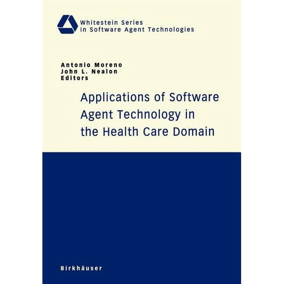 Whitestein Software Agent Technologies a Applications of Software Agent Technology in the Health Care Domain, (Paperback)