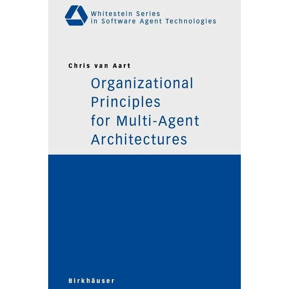 Whitestein Software Agent Technologies a Organizational Principles for Multi-Agent Architectures, (Paperback)
