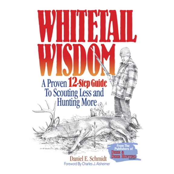 Whitetail Wisdom: A Proven 12-Step Guide to Scouting Less and Hunting More (Paperback) by Dan Schmidt