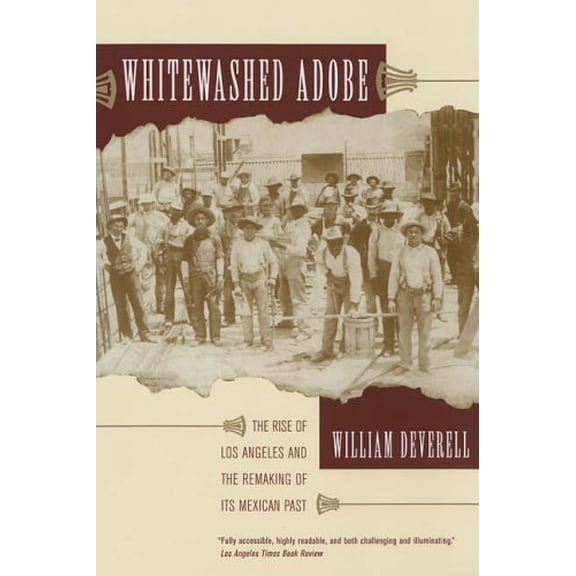 Pre-Owned Whitewashed Adobe: The Rise of Los Angeles and the Remaking of Its Mexican Past (Paperback) 0520246675 9780520246676
