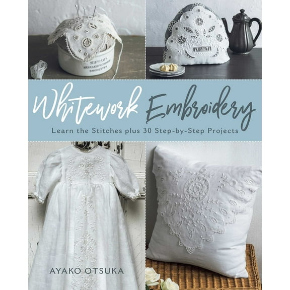 Whitework Embroidery: Learn the Stitches Plus 30 Step-By-Step Projects, (Paperback)