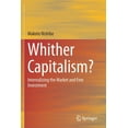 thumbnail image 1 of Whither Capitalism?: Internalizing the Market and Free Investment, (Paperback), 1 of 1