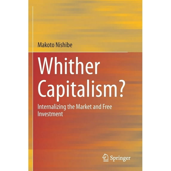 Whither Capitalism?: Internalizing the Market and Free Investment, (Paperback)