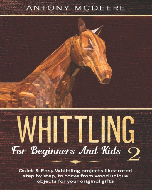 Whittling for Beginners: Carving Your Own Path: Techniques and Tips for  Novice Whittlers (Paperback)