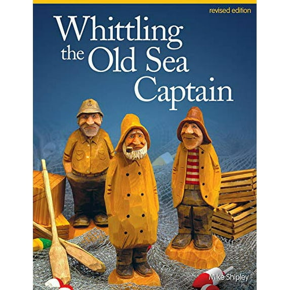 Pre-Owned Whittling the Old Sea Captain, Revised Edition (Fox Chapel Publishing) Step-by-Step Photos and Patterns for Sailors, Buoys, Lobster Traps, Wooden Crates, and Oars, with Carving & Paperback