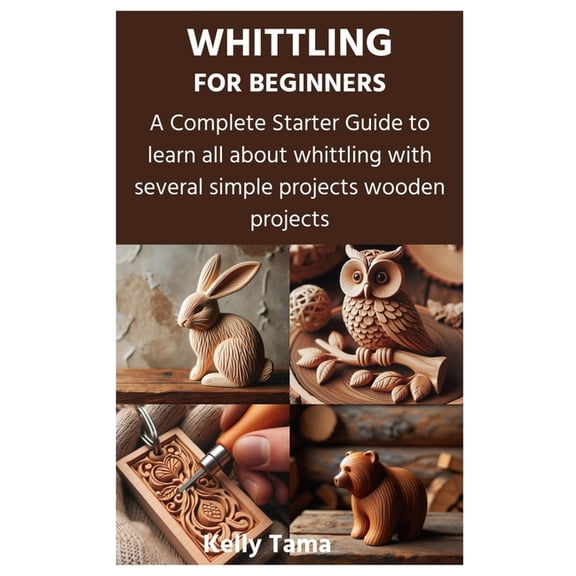 Whittling for Beginners: A Complete Starter Guide to learn all about whittling with several simple projects wooden proje, (Paperback)