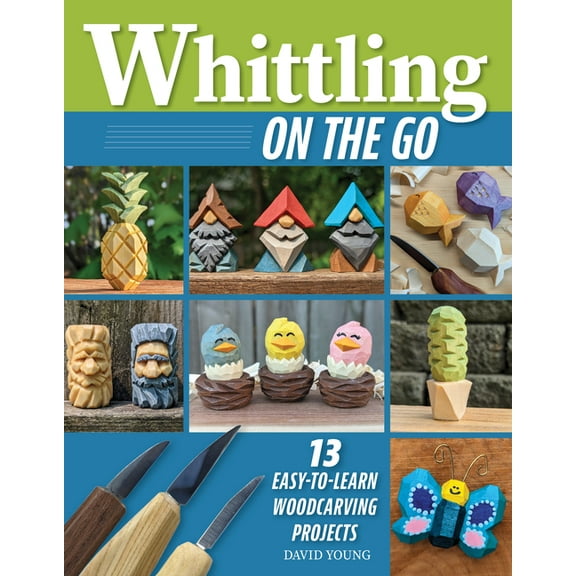 Whittling on the Go: 13 Easy-To-Learn Woodcarving Projects, (Paperback)