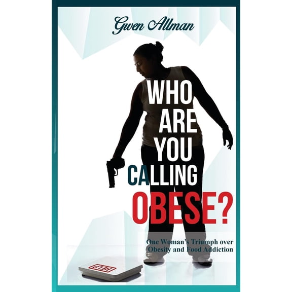 Who Are You Calling Obese?: One Woman's Triumph over Obesity and Food Addiction (Paperback) by Gwen Allman