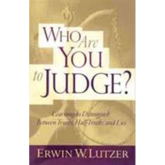 Pre-Owned Who Are You to Judge?: Learning to Distinguish Between Truths, Half-Truths, and Lies (Paperback) 0802409067 9780802409065