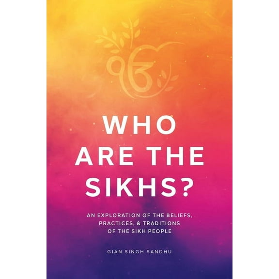 Who Are the Sikhs?: An Exploration of the Beliefs, Practices, & Traditions of the Sikh People, (Paperback)