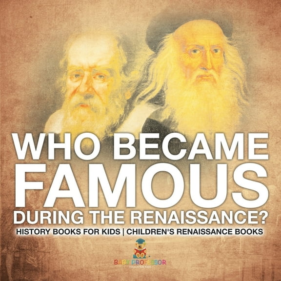 Who Became Famous during the Renaissance? History Books for Kids Children's Renaissance Books, (Paperback)