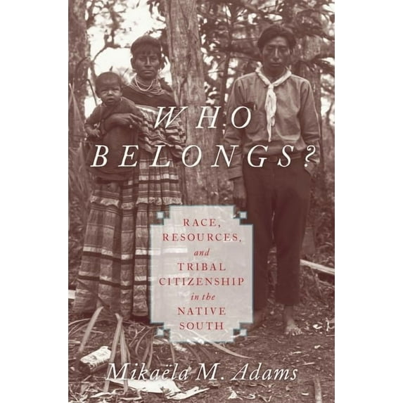 Who Belongs?: Race, Resources, and Tribal Citizenship in the Native South, (Hardcover)