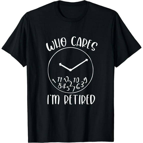 Who Cares I'm Retired Funny Retired Mom Dad Retirement T-Shirt Black Small