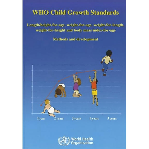 Who Child Growth Standards: Length/Height-For-Age, Weight-For-Age, Weight-For-Length, Weight-For-Height, and Body Mass Index-For Age (Paperback)