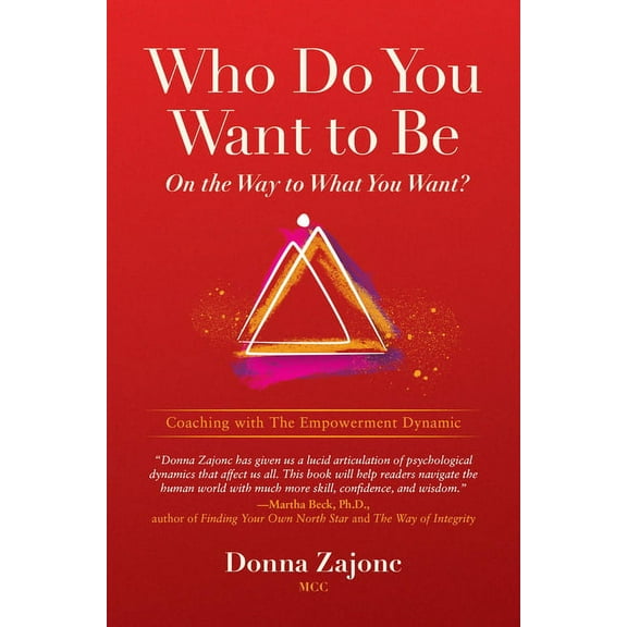 Who Do You Want to Be on the Way to What You Want?: Coaching with the Empowerment Dynamic, (Paperback)