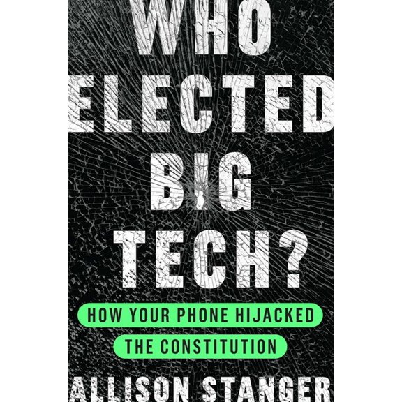 Who Elected Big Tech?: How Your Phone Hijacked the Constitution, (Hardcover)