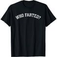thumbnail image 1 of Who Farted T-Shirt / Funny Fart Shirt / Who Farted?, 1 of 3