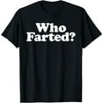 thumbnail image 1 of Who Farted funny fart joke T-Shirt, 1 of 5