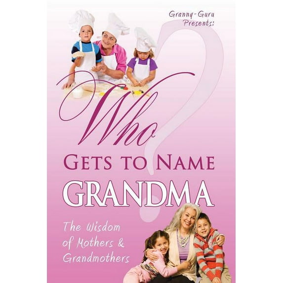 Who Gets to Name Grandma?: The Wisdom of Mothers and Grandmothers