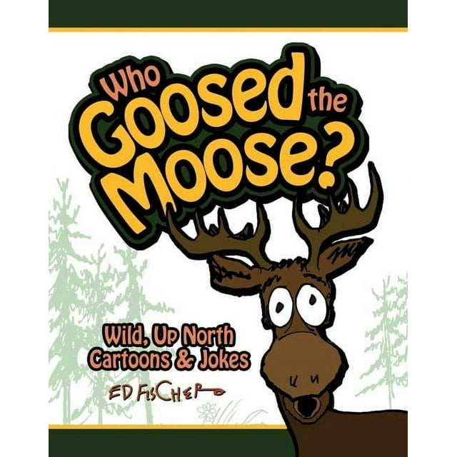 Who Goosed the Moose?: Wild, Up North Cartoons & Jokes (Paperback)