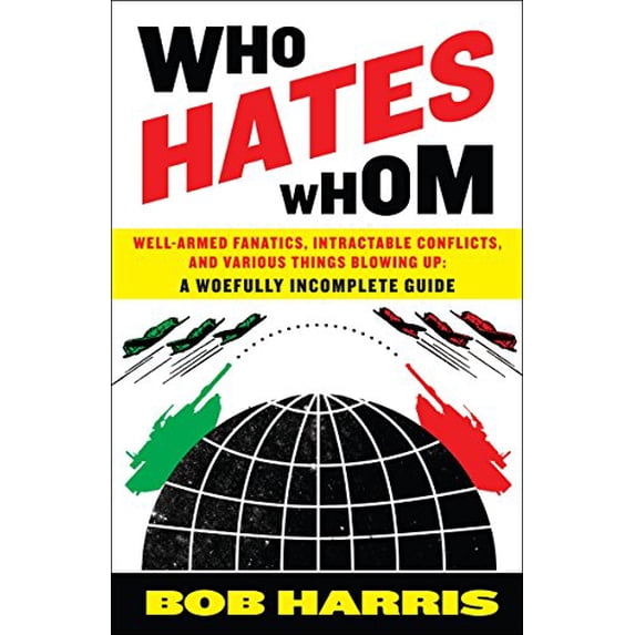 Pre-Owned Who Hates Whom: Well-Armed Fanatics, Intractable Conflicts, and Various Things Blowing Up A Woefully Incomplete Guide (Paperback) 0307394360 9780307394361