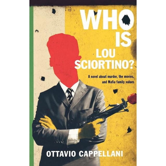 Who Is Lou Sciortino?: A Novel about Murder, the Movies, and Mafia Family Values, (Paperback)