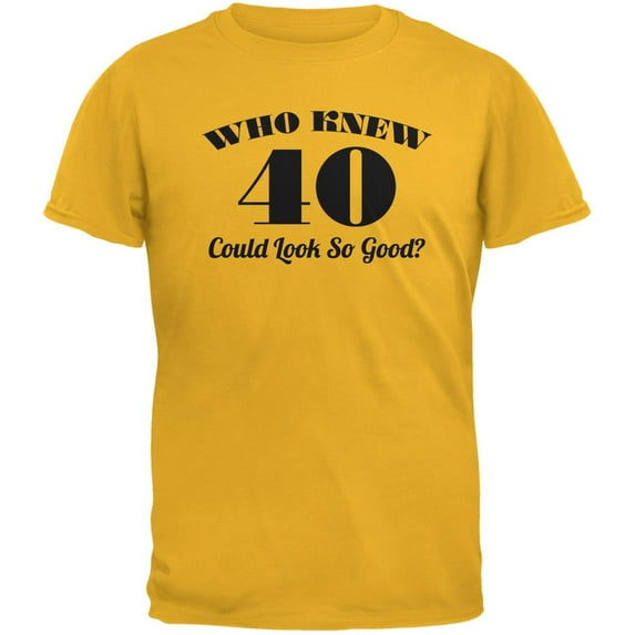 Who Knew 40 Could Look So Good Gold Adult T-Shirt - Small