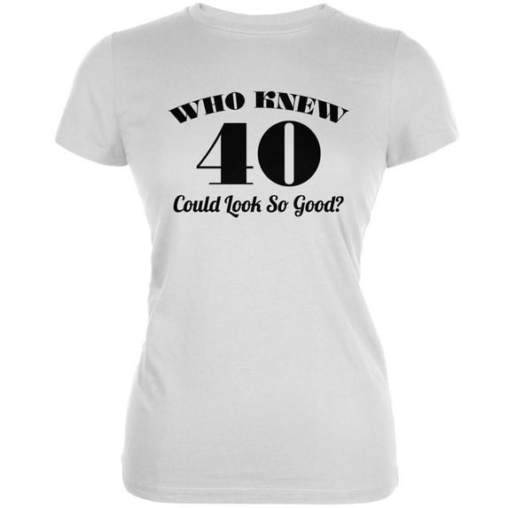 Who Knew 40 Could Look So Good White Juniors Soft T-Shirt - Small