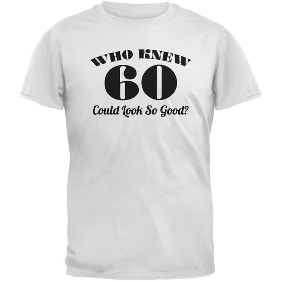 Who Knew 60 Could Look So Good White Adult T-Shirt - Medium