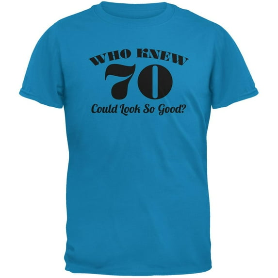 Who Knew 70 Could Look So Good Sapphire Blue Adult T-Shirt - Medium