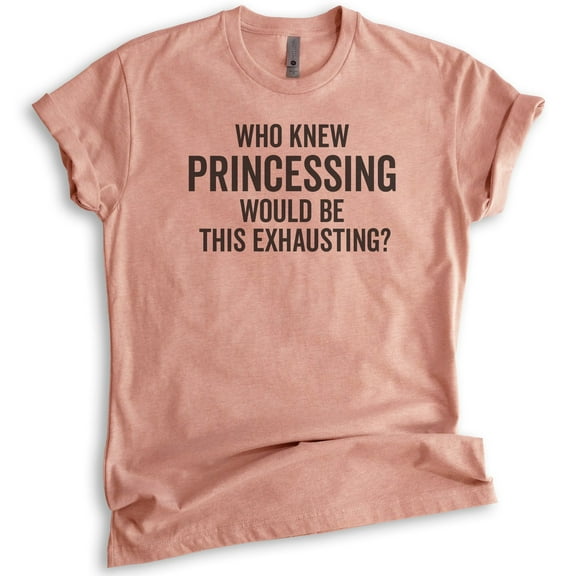 Who Knew Princessing Would Be This Exhausting T-shirt, Unisex Women's Shirt, Princess Shirt, Heather Sunset, Medium