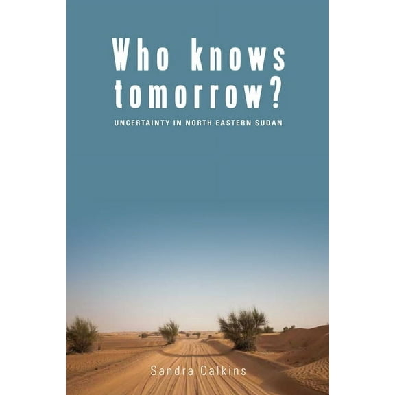 Who Knows Tomorrow?: Uncertainty in North-Eastern Sudan, (Hardcover)