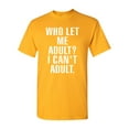 thumbnail image 1 of Who Let Me Adult? I Can't Adult. T-Shirt Tee, 1 of 2