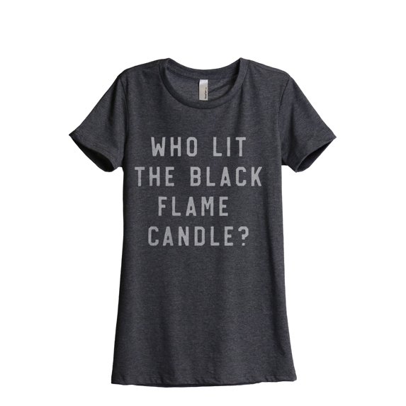 Who Lit The Black Flame Candle Women's Fashion Relaxed T-Shirt Tee Charcoal Grey 2X-Large