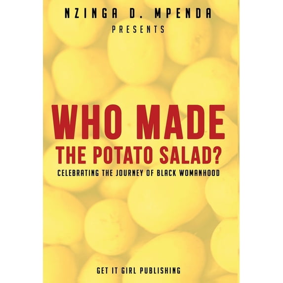 Who Made the Potato Salad?: Celebrating the Journey of Black Womanhood Hardcover 1734527013 9781734527018 Nzinga D. Mpenda
