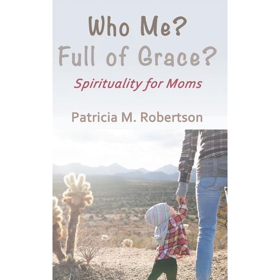Who Me? Full of Grace?: Spirituality for Moms (Paperback)