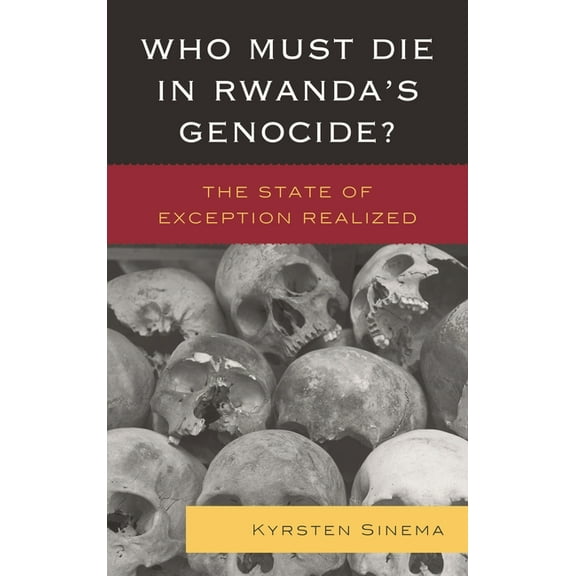Who Must Die in Rwanda's Genocide? : The State of Exception Realized (Paperback)