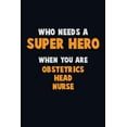 thumbnail image 1 of Who Need A SUPER HERO, When You Are Obstetrics head nurse: 6X9 Career Pride 120 pages Writing Notebooks (Paperback), 1 of 1
