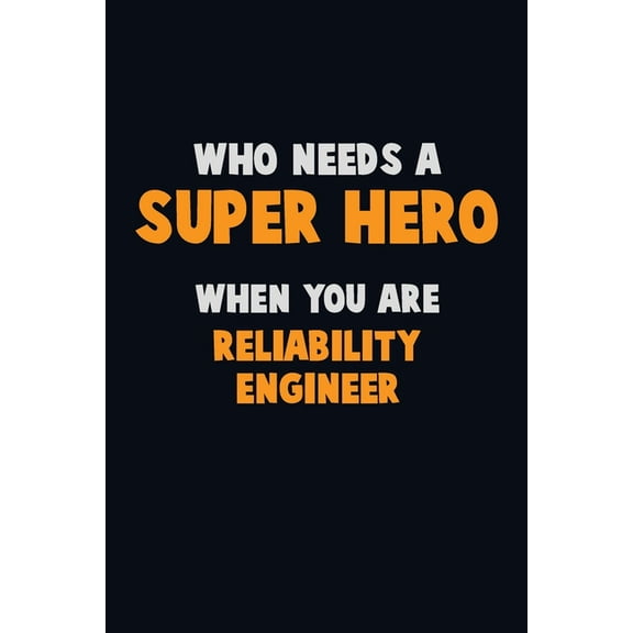 Who Need A SUPER HERO, When You Are Reliability Engineer: 6X9 Career Pride 120 pages Writing Notebooks (Paperback)