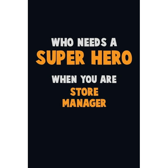 Who Need A SUPER HERO, When You Are Store Manager : 6X9 Career Pride 120 pages Writing Notebooks (Paperback)