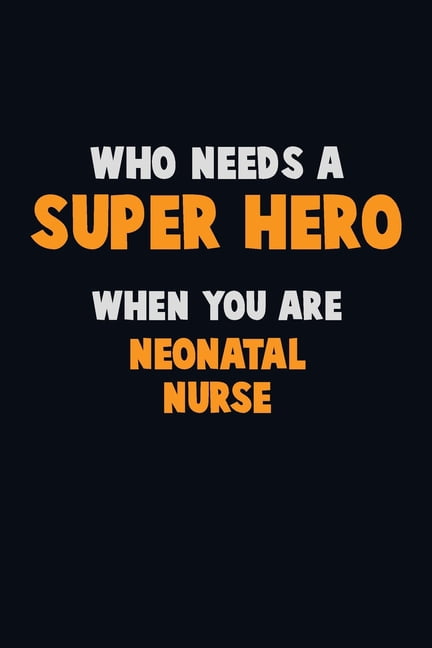 Who Need A SUPER HERO, When You Are neonatal nurse : 6X9 Career Pride 120 pages Writing Notebooks (Paperback)