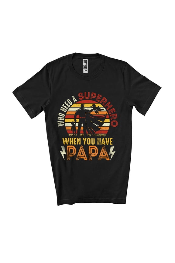 Who Need Super-hero Have Papa; Fantastic Father's Day Vintage Retro; Dad Strong Family Unisex T-Shirt
