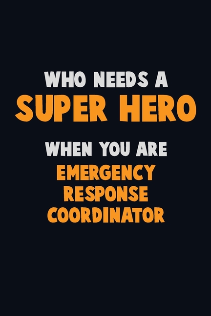 Who Need a Super Hero, When You are Emergency Response Coordinator: 6X9 Career Pride 120 pages Writing Notebooks (Paperback)